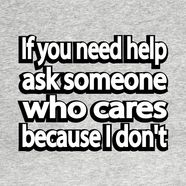 If you need help ask someone who cares because I don't by It'sMyTime